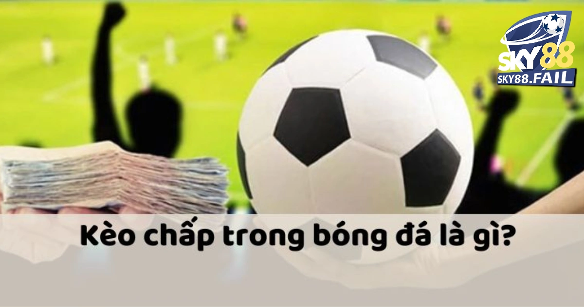 Tìm Hiểu Kèo 335 Trái: Định Nghĩa và Cách Đọc Chi Tiết 3 Sơ lược về kèo chấp trong SKY88