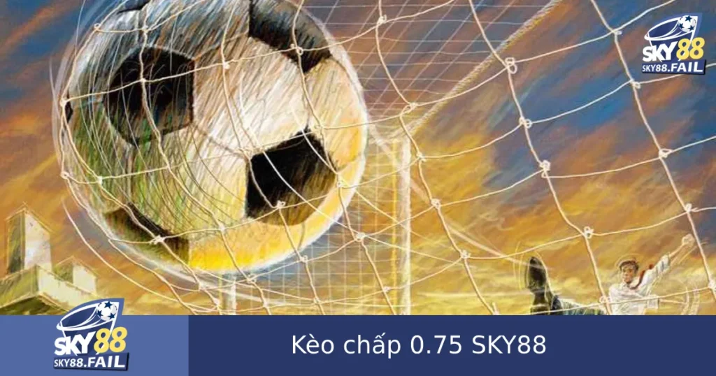 Kèo chấp 0.75 là gì? Mẹo chơi hiệu quả với mức chấp ăn nửa thua nửa tại Sky88.
