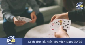 Cách Chơi Bài Tiến Lên Miền Nam Tại SKY88 Chi Tiết Cho Người Mới
