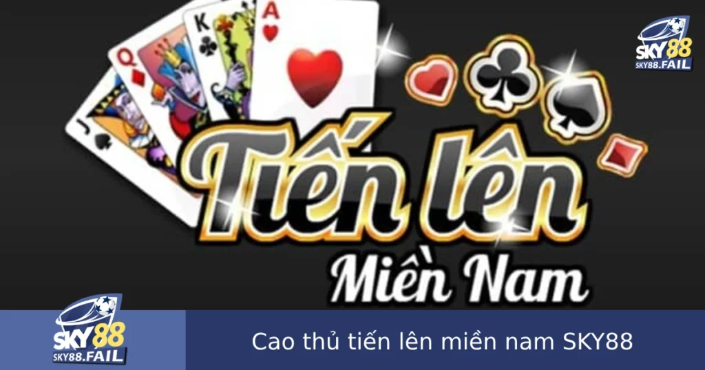 Bí Quyết Chơi Như Cao Thủ Tiến Lên Miền Nam Tại SKY88