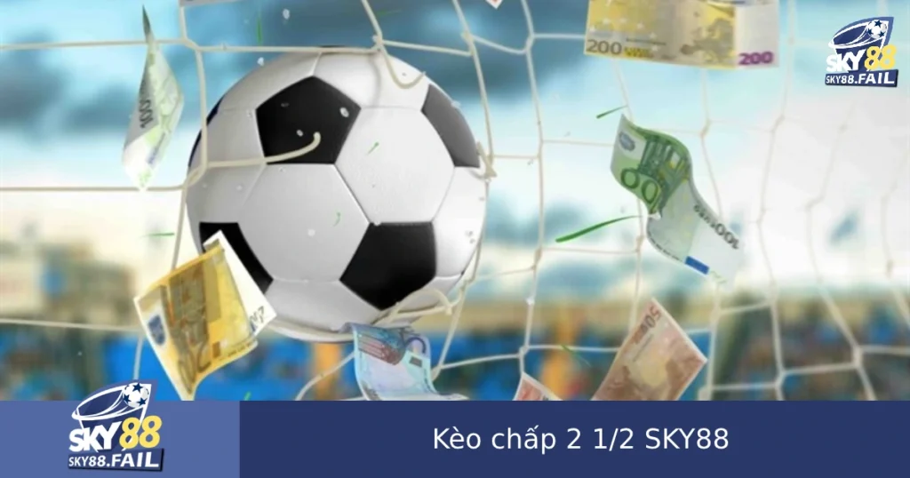 Hướng Dẫn Chi Tiết Kèo Chấp 2 1/2 Tại Nhà Cái Sky88