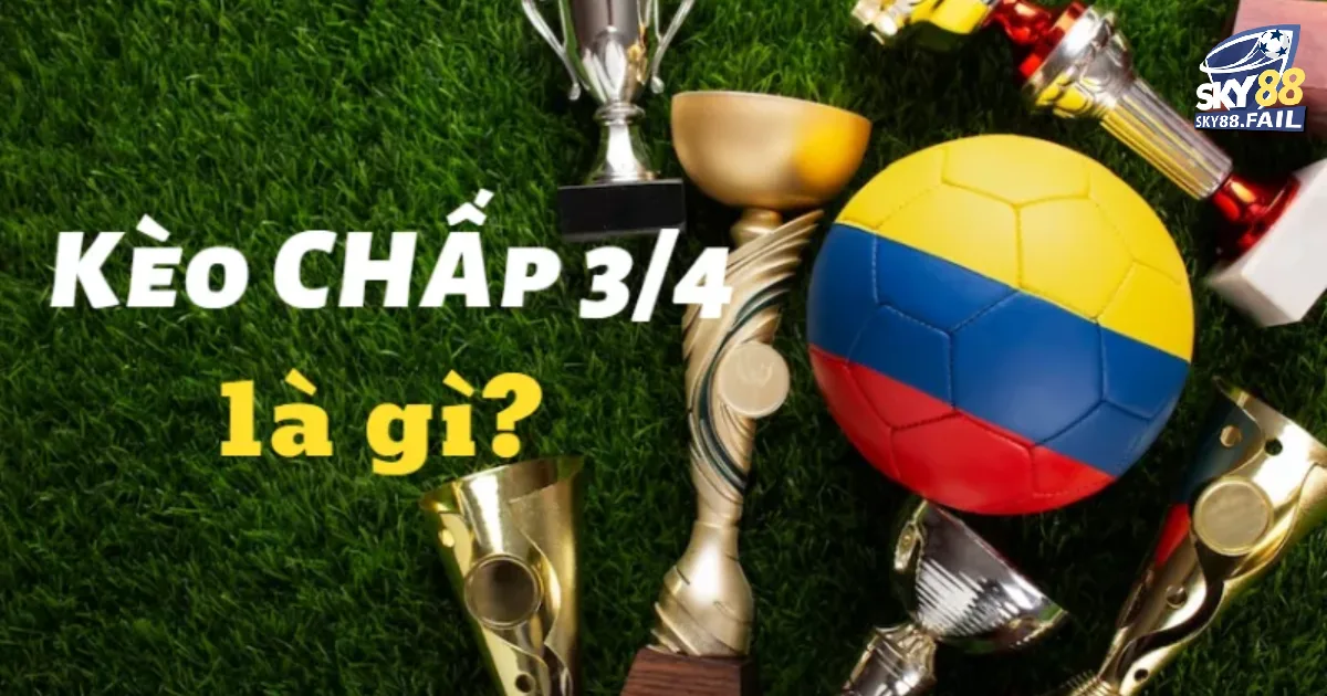 Kèo Chấp 3/4 SKY88 – Chơi Sao Để Vừa Chắc Kèo Vừa Có Lời? 2 Hướng dẫn cách tính tiền với kèo chấp 3/4 tại nhà cái Sky88